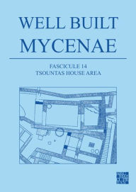 Title: Well Built Mycenae, Fascicule 14: Tsountas House Area, Author: Kim Shelton