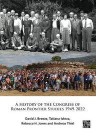 Title: A History of the Congress of Roman Frontier Studies 1949-2022: A Retrospective to mark the 25th Congress in Nijmegen, Author: David J Breeze