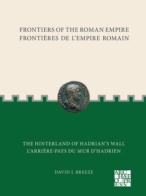 Frontiers of the Roman Empire: The Hinterland of Hadrian's Wall: Frontieres de l'Empire Romain: L'arriere-pays du mur d'Hadrien