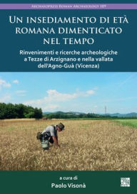 Title: Un insediamento di eta romana dimenticato nel tempo: Rinvenimenti e ricerche archeologiche a Tezze di Arzignano e nella vallata dell'Agno-Gua (Vicenza), Author: Paolo Visona