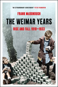 Title: The Weimar Years: Rise and Fall 1918-1933, Author: Frank McDonough