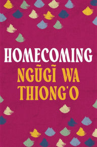 Title: Homecoming, Author: Ngugi wa Thiong'o