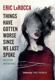 Title: Things Have Gotten Worse Since We Last Spoke And Other Misfortunes, Author: Eric LaRocca