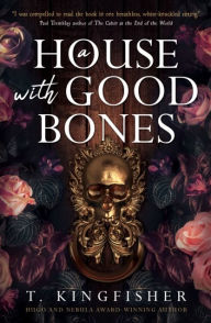 Title: A House With Good Bones, Author: T. Kingfisher