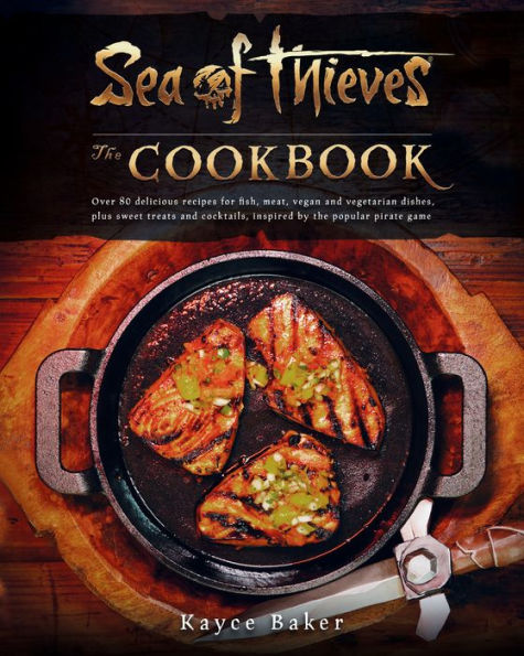 Sea of Thieves: The Cookbook: Over 80 delicious recipes for fish, meat, vegan & vegetarian dishes, plus sweet treats and cocktails, inspired by the popular pirate game