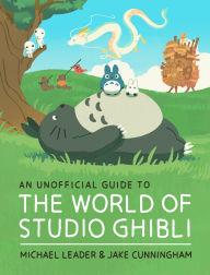 Title: An Unofficial Guide to the World of Studio Ghibli, Author: Michael Leader