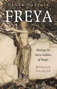 Title: Pagan Portals - Freya: Meeting the Norse Goddess of Magic, Author: Morgan Daimler author of Irish Paganism