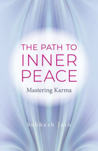 Title: The Path to Inner Peace: Mastering Karma, Author: Subhash Jain