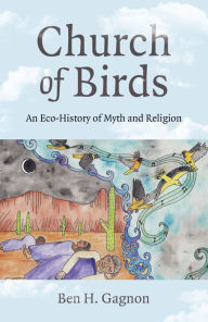 Title: Church of Birds: An Eco-History of Myth and Religion, Author: Ben H. Gagnon