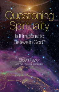 Title: Questioning Spirituality: Is It Irrational to Believe in God?, Author: Eldon Taylor