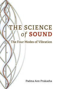 Title: The Science of Sound: The Four Modes of Vibration, Author: Padma Aon Prakasha