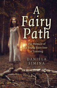 Title: A Fairy Path: The Memoir of a Young Fairy Seer in Training, Author: Daniela Simina