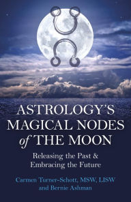 Title: Astrology's Magical Nodes of the Moon: Releasing the Past & Embracing the Future, Author: Carmen Turner-Schott