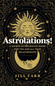 Title: Astrolations!: A Unique Astrological Guide for You and All Your Relationships, Author: Jill Carr