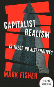 Title: Capitalist Realism: Is There No Alternative?, Author: Mark Fisher