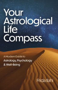 Title: Your Astrological Life Compass: A Modern Guide to Astrology, Psychology & Well-Being, Author: Frida Ilahi