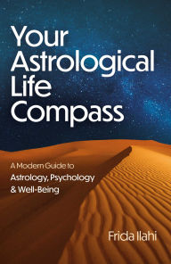 Title: Your Astrological Life Compass: A Modern Guide to Astrology, Psychology & Well-Being, Author: Frida Ilahi