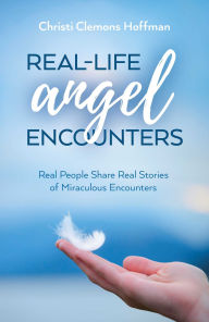 Title: Real-Life Angel Encounters: Real People Share Real Stories of Miraculous Encounters, Author: Christi Clemons Hoffman