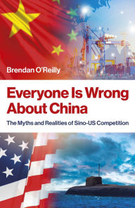 Title: Everyone Is Wrong About China: The Myths and Realities of Sino-US Competition, Author: Brendan P. O'Reilly