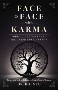 Title: Face to Face with Karma: Your Guide to Fate and the Grand Law of Karma, Author: Ric Neo