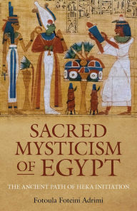 Title: Sacred Mysticism of Egypt: The Ancient Path of HEKA Initiation, Author: Fotoula Adrimi