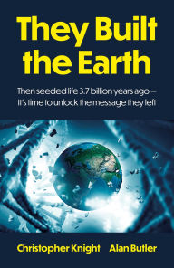 Title: They Built the Earth: Then seeded life 3.7 billion years ago - It's time to unlock the message they left, Author: Alan Butler