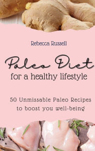 Title: Paleo Diet for a healthy lifestyle: 50 Unmissable Paleo Recipes to boost you well-being, Author: Rebecca Russell