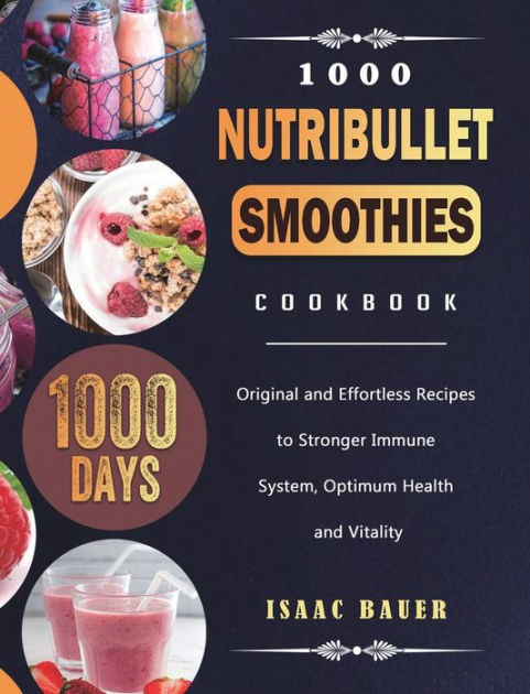 1000 Nutribullet Smoothies Cookbook 1000 Days Original And Effortless Recipes To Stronger 9015