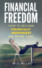 Financial Freedom: How To Become Financially Independent and Retire Early