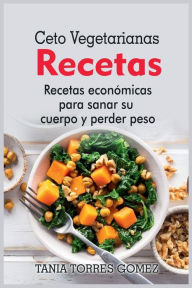 Title: Ceto Vegetarianas Recetas: Recetas econï¿½micas para sanar su cuerpo y perder peso, Author: Tania Torres Gomez