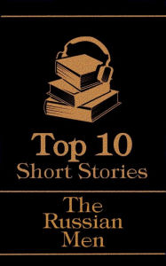 Title: The Top 10 Short Stories - The Russian Men: The top ten short stories written by Russian male authors, Author: Anton Chekhov