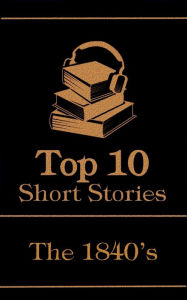 Title: The Top 10 Short Stories - The 1840's, Author: Edgar Allan Poe