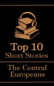 Title: The Top 10 Short Stories - The Central Europeans, Author: Franz Kafka
