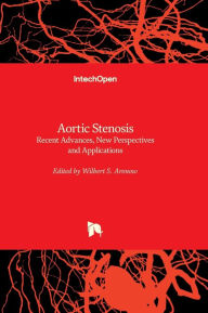 Title: Aortic Stenosis - Recent Advances, New Perspectives and Applications, Author: Wilbert S. Aronow