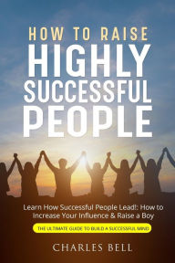Title: How to Raise Highly Successful People, Author: Charles Bell