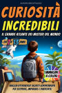 Curiosità Incredibili - Il Grande Atlante dei Misteri del Mondo: Viaggia Attraverso Segreti Sorprendenti per Scoprire, Imparare e Divertirti!