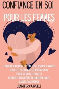 Title: Confiance en soi pour les femmes: Comment renforcer l'estime de soi, vaincre l'anxiété sociale et se donner les moyens d'agir. Votre vie pour le succès ! Un guide pour arrêter de douter de soi et Gagnez en confiance 