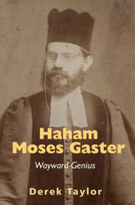 Title: Haham Moses Gaster: Wayward Genius, Author: Derek Taylor