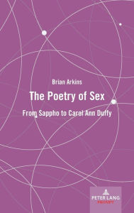 Title: The Poetry of Sex: From Sappho to Carol Ann Duffy, Author: Brian Arkins