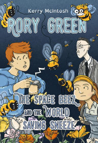 Title: Rory Green: The Space Beez and the World Saving Sneeze, Author: Kerry McIntosh