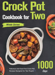 Title: Crock Pot Cookbook for Two: 1000-Day Fabulous and Fuss-Free Crock Pot Recipes Designed for Two People, Author: Winda Zarsen
