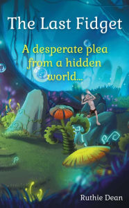Title: The Last Fidget: A desperate plea from a hidden world, Author: Ruthie Dean