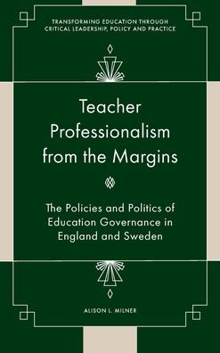 Teacher Professionalism from the Margins: The Policies and Politics of Education Governance in England and Sweden