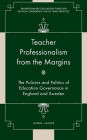 Teacher Professionalism from the Margins: The Policies and Politics of Education Governance in England and Sweden