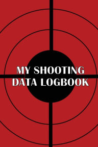 Title: My Shooting Data Logbook: Special Gift for Shooting Lover Keep Record Date, Time, Location, Firearm, Scope Type, Ammunition, Distance, Powder, Primer, Brass, Diagram Pages, Author: Belinda Davis