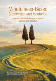 Title: Mindfulness-Based Supervision and Mentoring: Using an Embodied Dialogue to Support Learning and Reflection, Author: Pamela Duckerin
