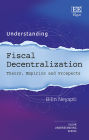 Understanding Fiscal Decentralization: Theory, Empirics and Prospects