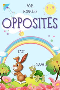 Title: Opposites for Toddlers: Early Learning Antonyms Word Book with Colorful Images for Smart Kids and Preschoolers, Author: Toby Olsbot