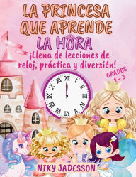 Title: La Princesa que Aprende la Hora Grados 1-3: ï¿½Llena de lecciones de reloj, prï¿½ctica y diversiï¿½n! Un libro bellamente ilustrado con pï¿½ginas paso a paso, sorpresas reales y un aprendizaje lï¿½dico para enseï¿½ar la hora a niï¿½os de 4 a 8 aï¿½os., Author: Niky Jadesson