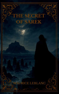 Title: The Secret of Sarek, Author: Maurice LeBlanc